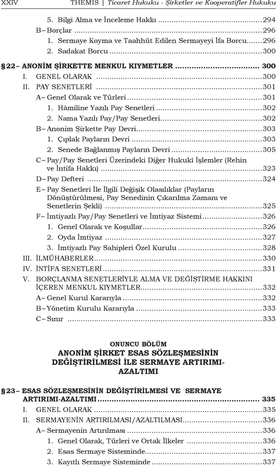 ..302 B Anonim Şirkette Pay Devri...303 1. Çıplak Payların Devri...303 2. Senede Bağlanmış Payların Devri...305 C Pay/Pay Senetleri Üzerindeki Diğer Hukukî İşlemler (Rehin ve İntifa Hakkı).