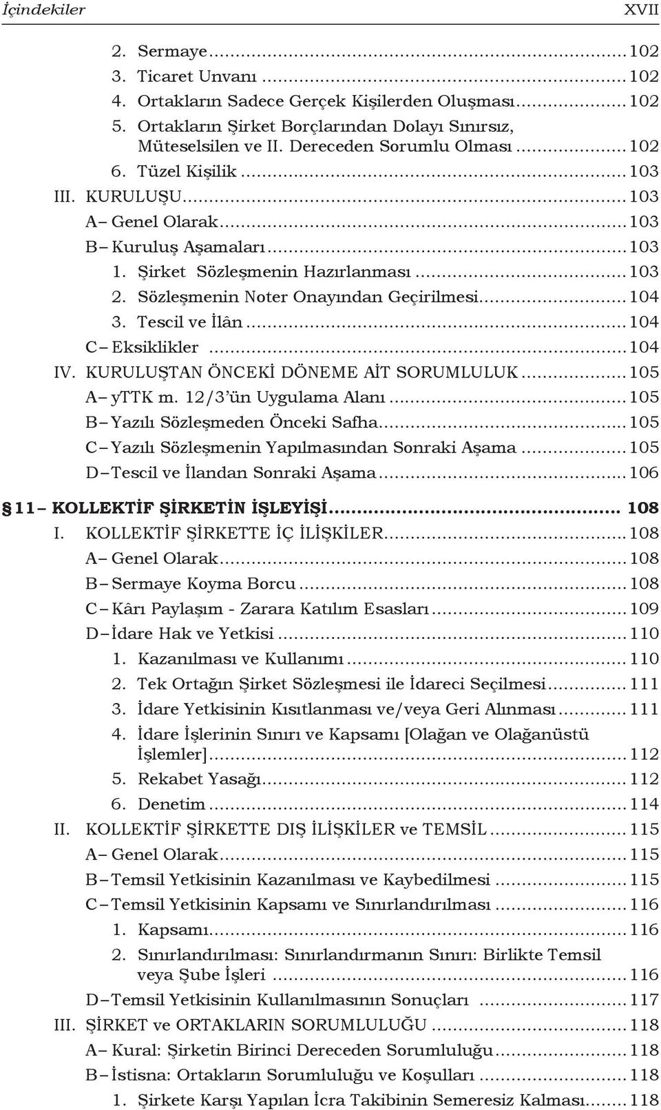 Sözleşmenin Noter Onayından Geçirilmesi...104 3. Tescil ve İlân...104 C Eksiklikler...104 IV. KURULUŞTAN ÖNCEKİ DÖNEME AİT SORUMLULUK...105 A yttk m. 12/3 ün Uygulama Alanı.