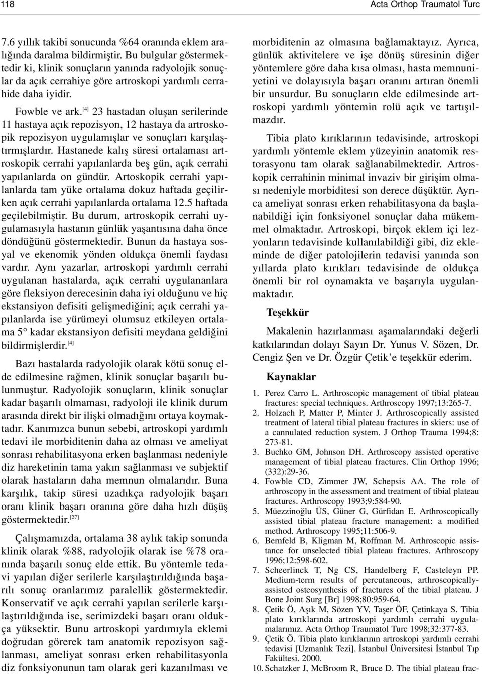 [4] 23 hastadan oluflan serilerinde 11 hastaya aç k repozisyon, 12 hastaya da artroskopik repozisyon uygulam fllar ve sonuçlar karfl laflt rm fllard r.