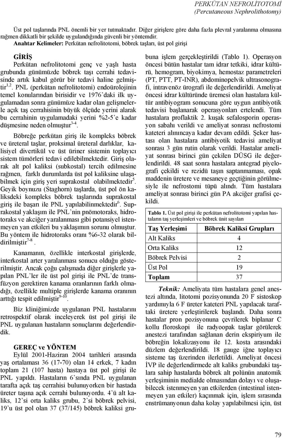 Anahtar Kelimeler: Perkütan nefrolitotomi, böbrek taşları, üst pol girişi GİRİŞ Perkütan nefrolitotomi genç ve yaşlı hasta grubunda günümüzde böbrek taşı cerrahi tedavisinde artık kabul görür bir