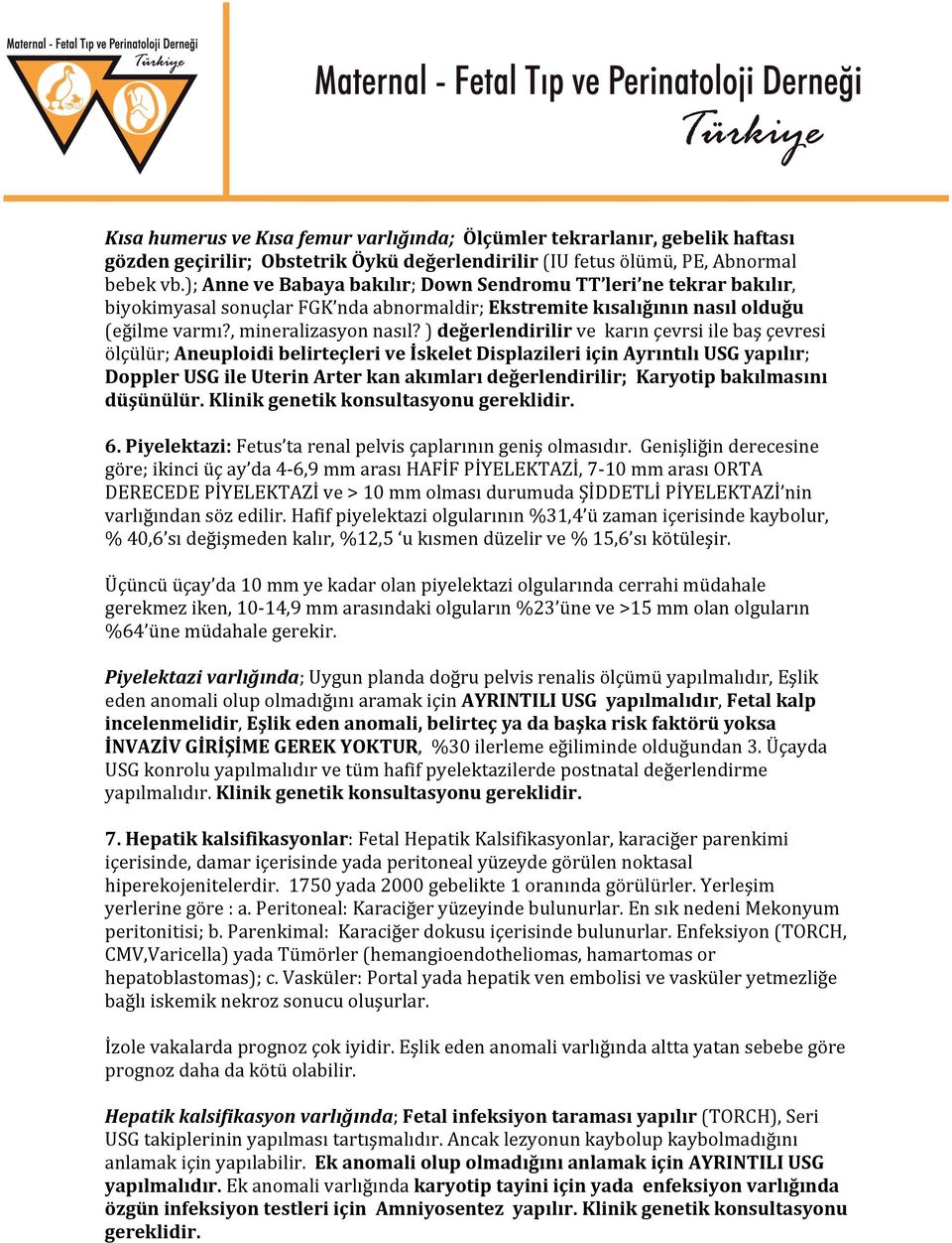 ) değerlendirilir ve karın çevrsi ile baş çevresi ölçülür; Aneuploidi belirteçleri ve İskelet Displazileri için Ayrıntılı USG yapılır; Doppler USG ile Uterin Arter kan akımları değerlendirilir;