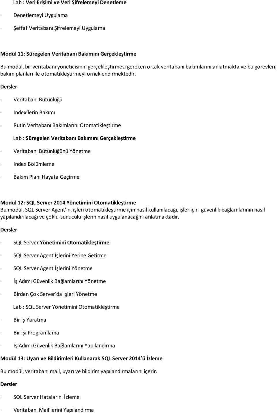 Veritabanı Bütünlüğü Index lerin Bakımı Rutin Veritabanı Bakımlarını Otomatikleştirme Lab : Süregelen Veritabanı Bakımını Gerçekleştirme Veritabanı Bütünlüğünü Yönetme Index Bölümleme Bakım Planı