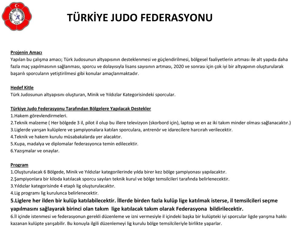 Hedef Kitle Türk Judosunun altyapısını oluşturan, Minik ve Yıldızlar Kategorisindeki sporcular. Türkiye Judo Federasyonu Tarafından Bölgelere Yapılacak Destekler 1.Hakem görevlendirmeleri. 2.