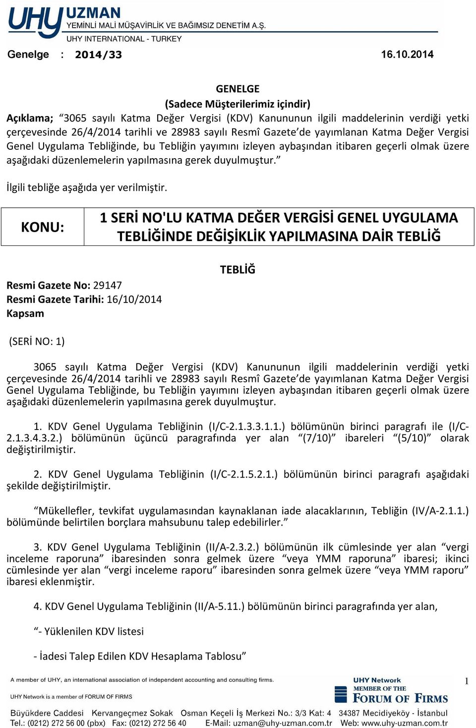 yayımlanan Katma Değer Vergisi Genel Uygulama Tebliğinde, bu Tebliğin yayımını izleyen aybaşından itibaren geçerli olmak üzere aşağıdaki düzenlemelerin yapılmasına gerek duyulmuştur.