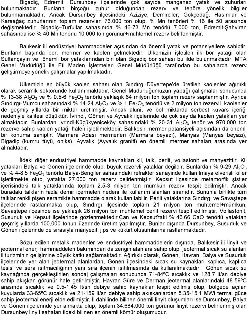 Bigadiç Turfullar sahasınıda % 46-73 Mn tenörlü 7.000 ton, Edremit-Şahviran sahasında ise % 40 Mn tenörlü 10.000 ton görünür+muhtemel rezerv belirlenmiştir.