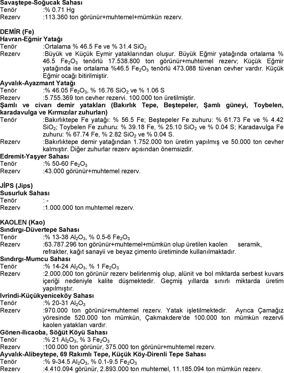 5 Fe 2 O 3 tenörlü 473.088 tüvenan cevher vardır. Küçük Eğmir ocağı bitirilmiştir. Ayvalık-Ayazmant Yatağı Tenör :% 46.05 Fe 2 O 3, % 16.76 SiO 2 ve % 1.06 S Rezerv :5.755.369 ton cevher rezervi. 100.