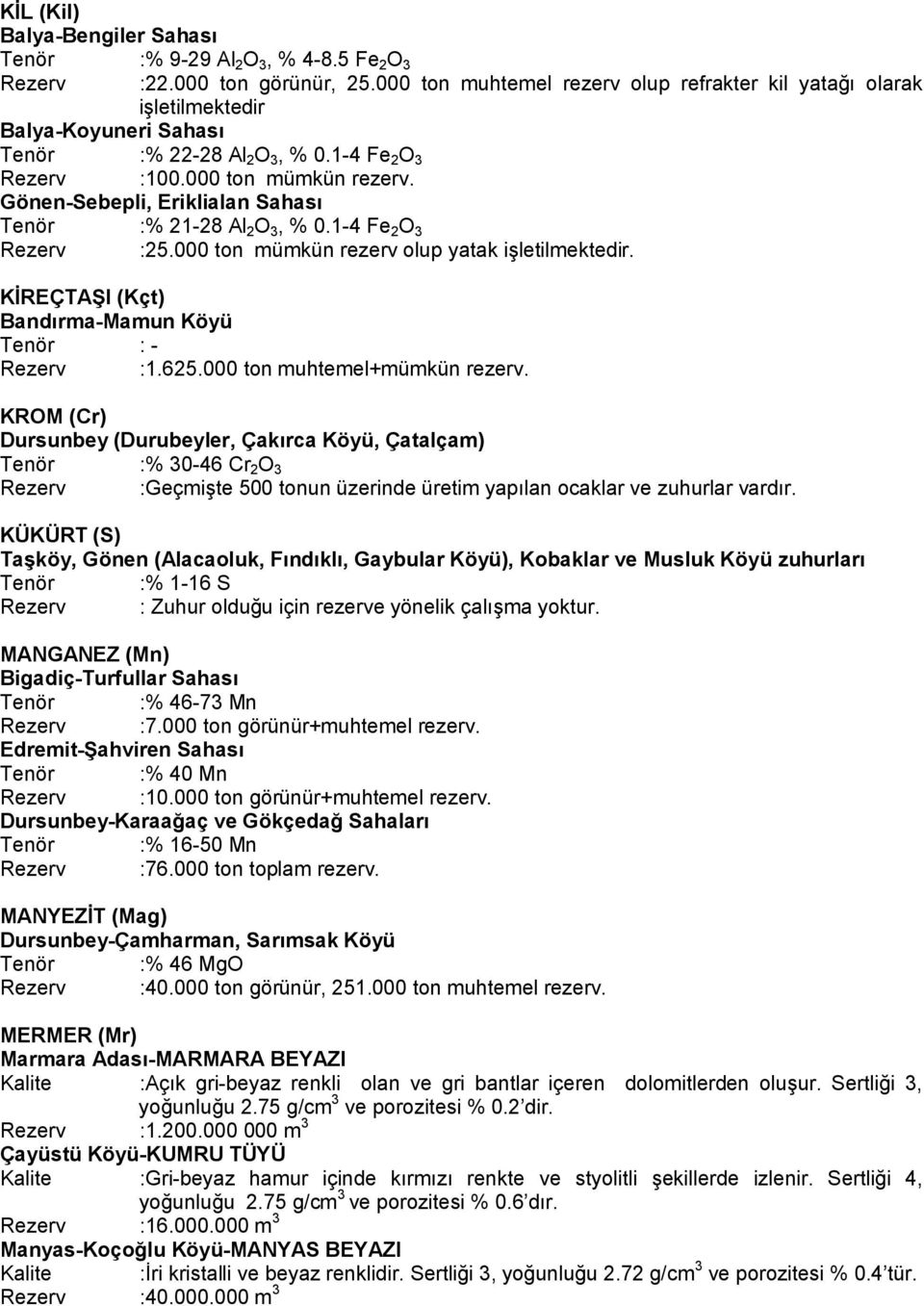 Gönen-Sebepli, Eriklialan Sahası Tenör :% 21-28 Al 2 O 3, % 0.1-4 Fe 2 O 3 Rezerv :25.000 ton mümkün rezerv olup yatak işletilmektedir. KİREÇTAŞI (Kçt) Bandırma-Mamun Köyü Tenör : - Rezerv :1.625.