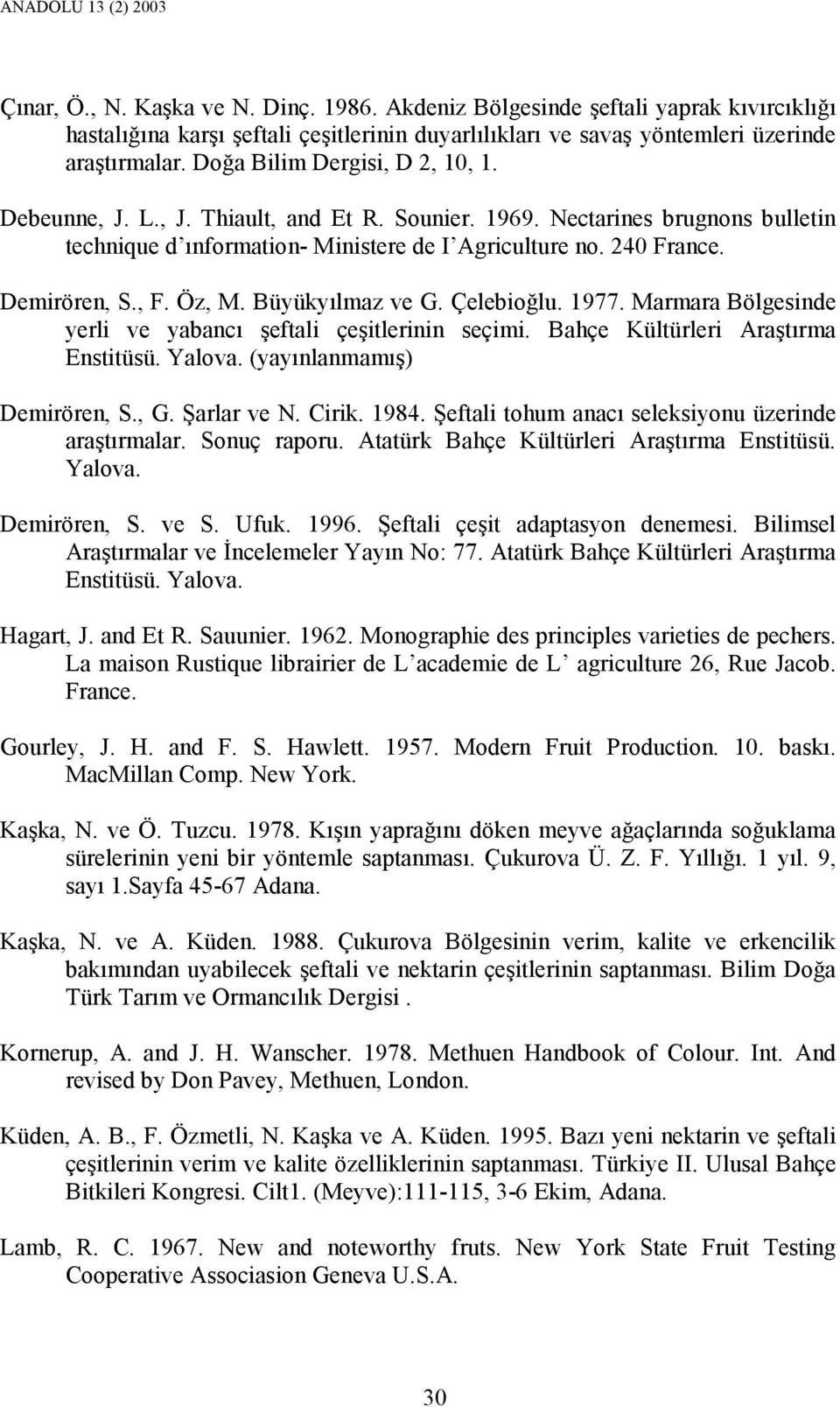 Büyükyılmaz ve G. Çelebioğlu. 1977. Marmara Bölgesinde yerli ve yabancı şeftali çeşitlerinin seçimi. Bahçe Kültürleri Araştırma Enstitüsü. Yalova. (yayınlanmamış) Demirören, S., G. Şarlar ve N. Cirik.