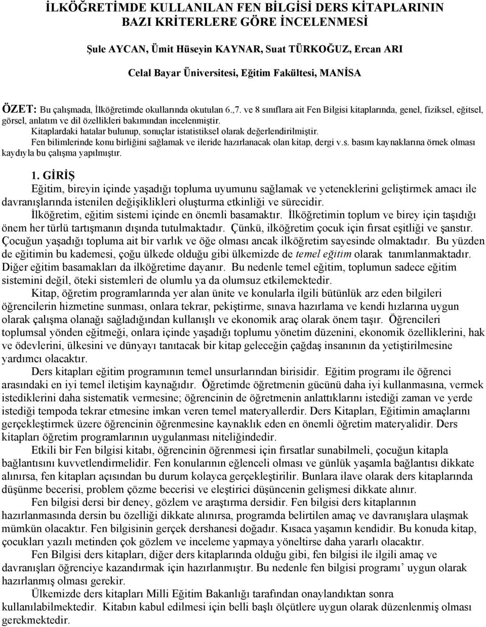 Kitaplardaki hatalar bulunup, sonuçlar istatistiksel olarak değerlendirilmiştir. Fen bilimlerinde konu birliğini sağlamak ve ileride hazırlanacak olan kitap, dergi v.s. basım kaynaklarına örnek olması kaydıyla bu çalışma yapılmıştır.