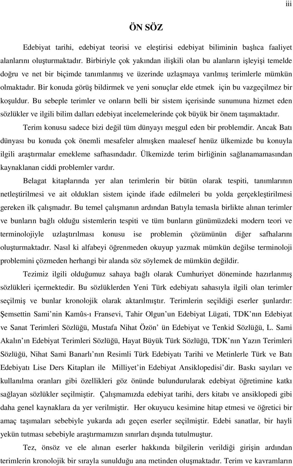 Bir konuda görüş bildirmek ve yeni sonuçlar elde etmek için bu vazgeçilmez bir koşuldur.