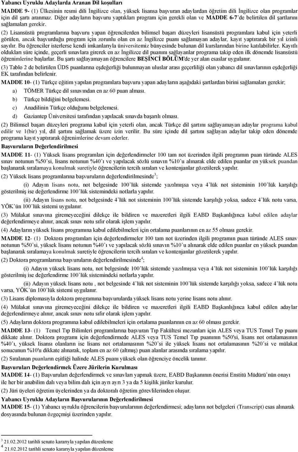 (2) Lisansüstü programlarına başvuru yapan öğrencilerden bilimsel başarı düzeyleri lisansüstü programlara kabul için yeterli görülen, ancak başvurduğu program için zorunlu olan en az İngilizce puanı