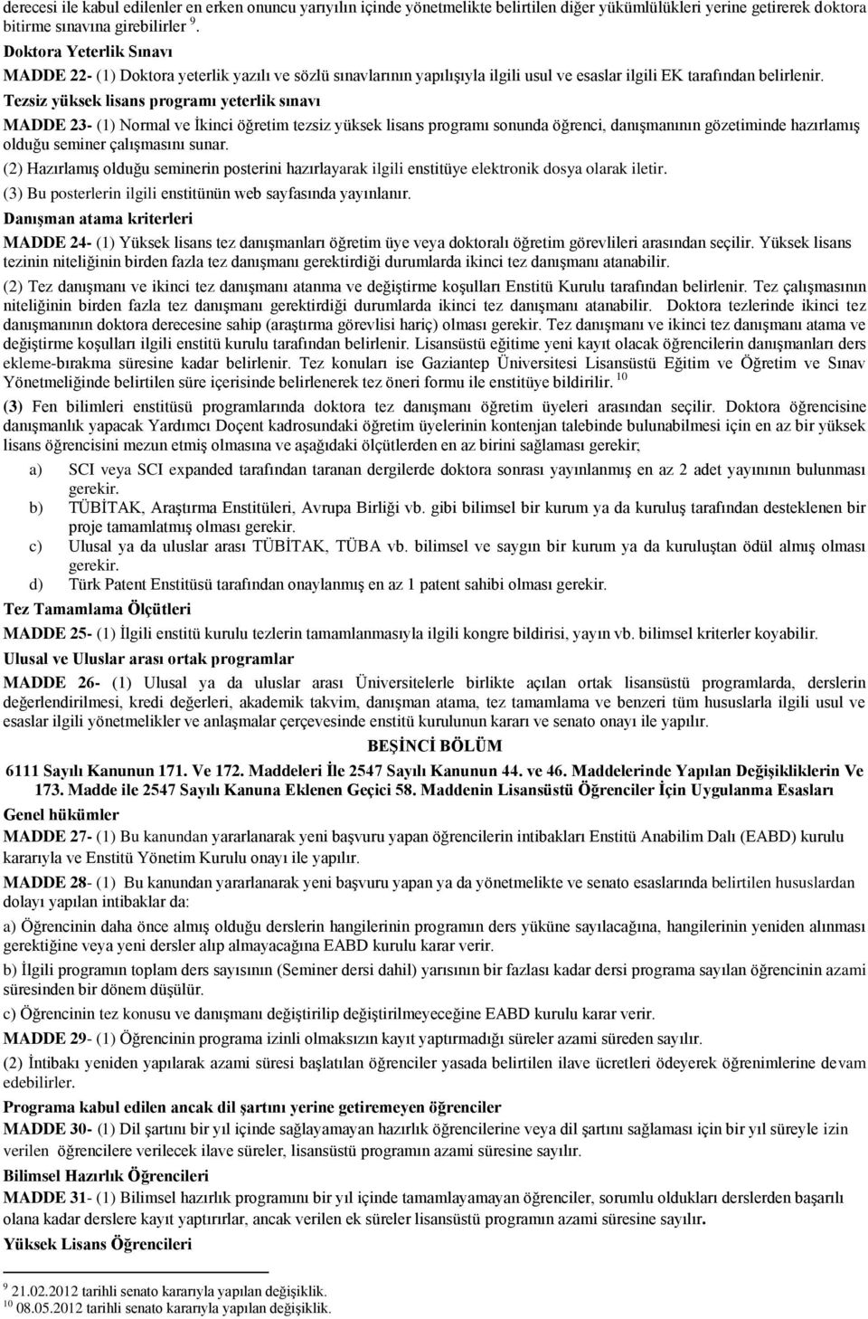 Tezsiz yüksek lisans programı yeterlik sınavı MADDE 23- (1) Normal ve İkinci öğretim tezsiz yüksek lisans programı sonunda öğrenci, danışmanının gözetiminde hazırlamış olduğu seminer çalışmasını