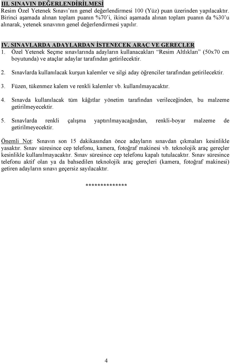 SINAVLARDA ADAYLARDAN İSTENECEK ARAÇ VE GEREÇLER 1. Özel Yetenek Seçme sınavlarında adayların kullanacakları Resim Altlıkları (50x70 cm boyutunda) ve ataçlar adaylar tarafından getirilecektir. 2.