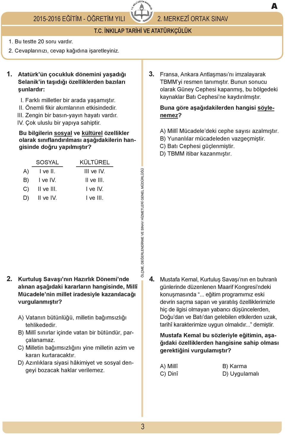 Bu bilgilerin sosyal ve kültürel özellikler olarak sınıflandırılması aşağıdakilerin hangisinde doğru yapılmıştır? SOSYAL KÜLTÜREL A) I ve II. III ve IV. B) I ve IV. II ve III. C) II ve III. I ve IV. D) II ve IV.