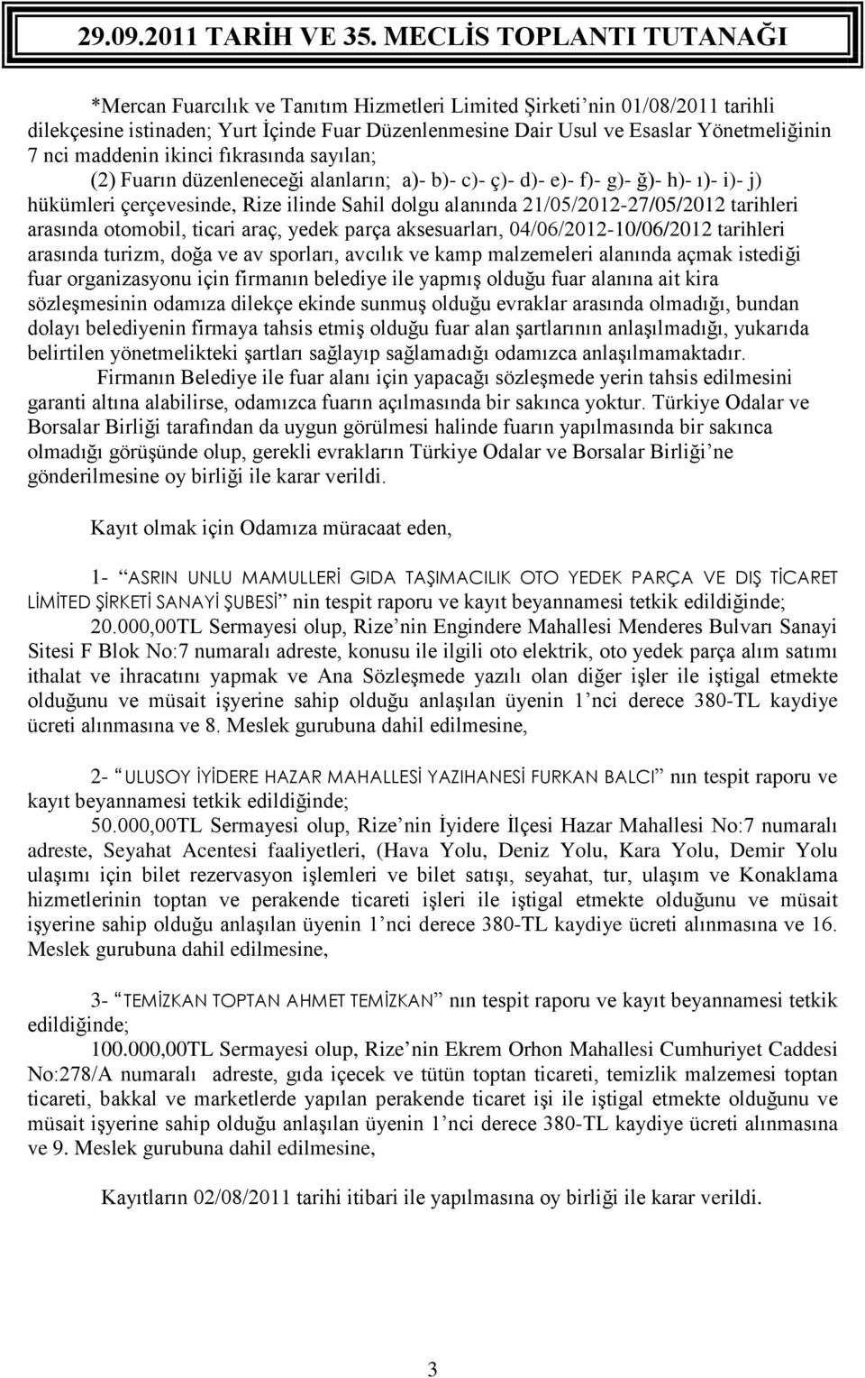 arasında otomobil, ticari araç, yedek parça aksesuarları, 04/06/2012-10/06/2012 tarihleri arasında turizm, doğa ve av sporları, avcılık ve kamp malzemeleri alanında açmak istediği fuar organizasyonu