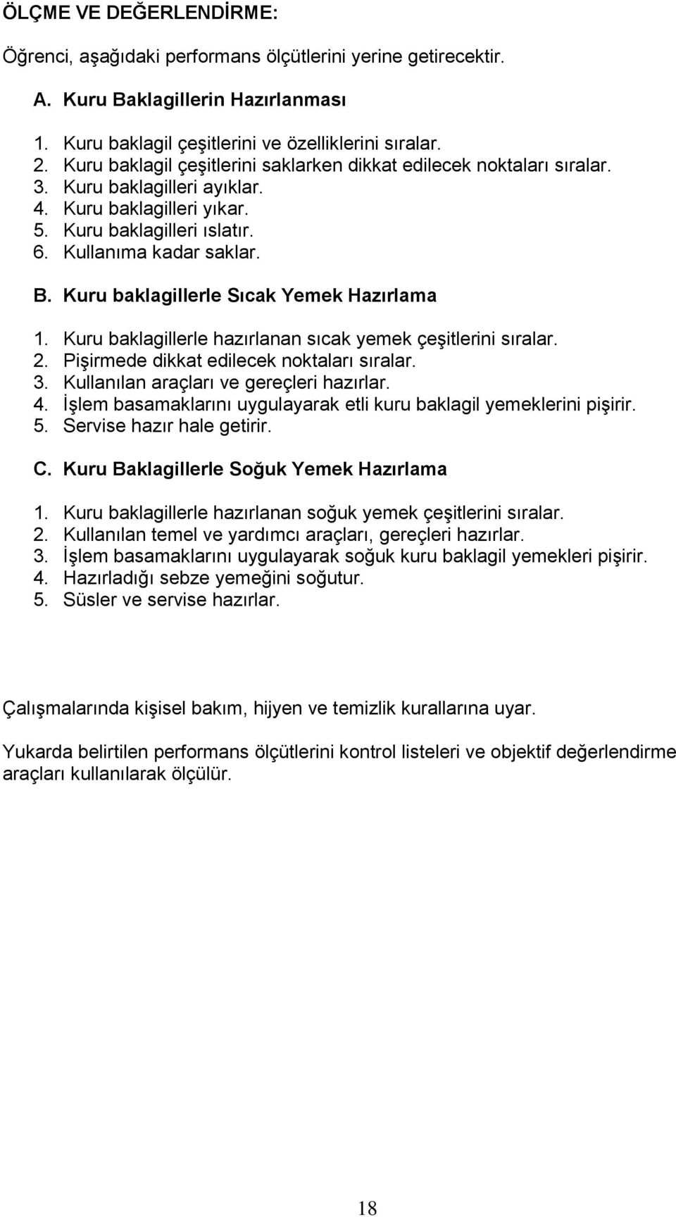 Kuru baklagillerle Sıcak Yemek Hazırlama 1. Kuru baklagillerle hazırlanan sıcak yemek çeşitlerini sıralar. 2. Pişirmede dikkat edilecek noktaları sıralar. 3. Kullanılan araçları ve gereçleri hazırlar.