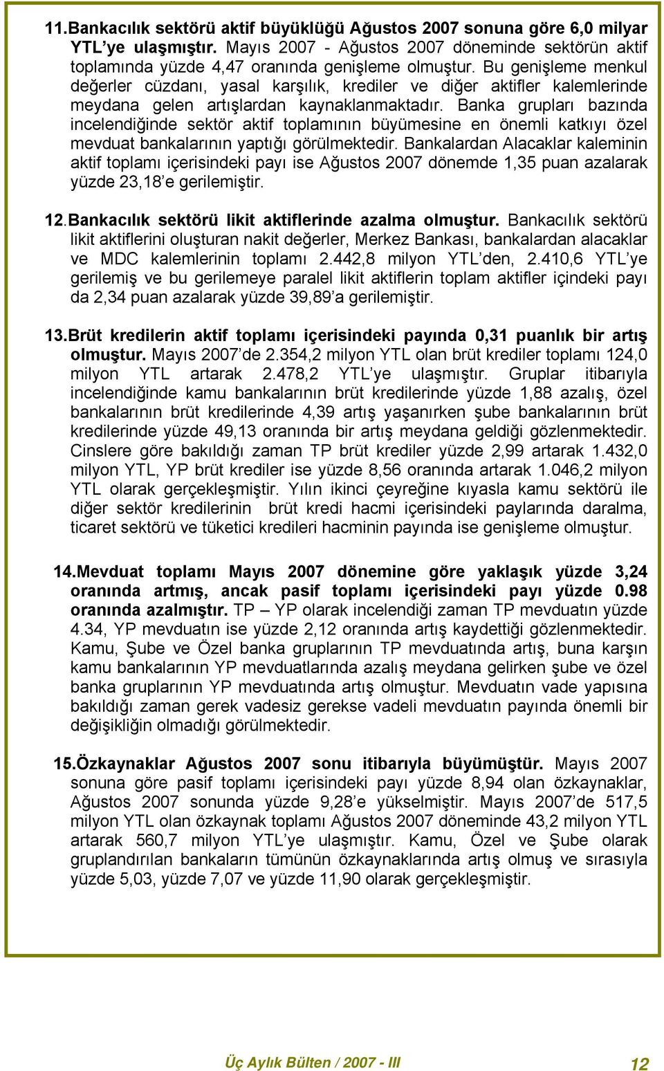 Banka grupları bazında incelendiğinde sektör aktif toplamının büyümesine en önemli katkıyı özel mevduat bankalarının yaptığı görülmektedir.