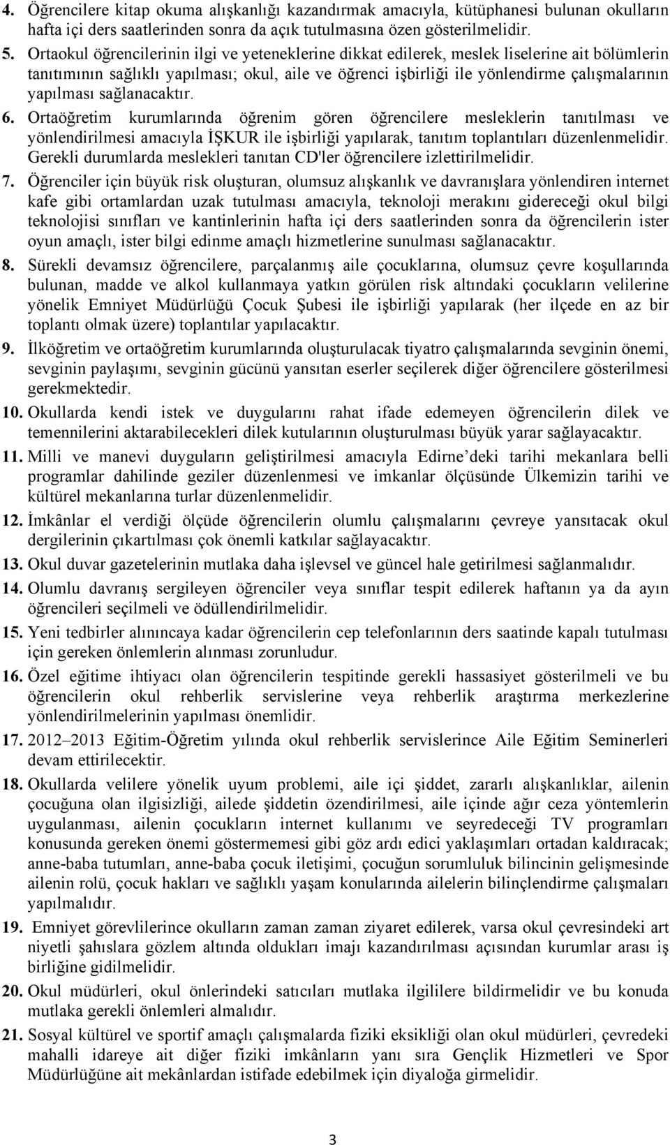 yapılması sağlanacaktır. 6. Ortaöğretim kurumlarında öğrenim gören öğrencilere mesleklerin tanıtılması ve yönlendirilmesi amacıyla İŞKUR ile işbirliği yapılarak, tanıtım toplantıları düzenlenmelidir.