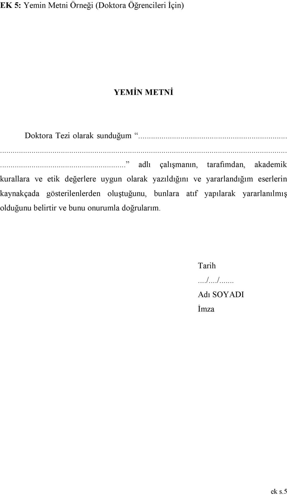 yazıldığını ve yararlandığım eserlerin kaynakçada gösterilenlerden oluştuğunu, bunlara atıf