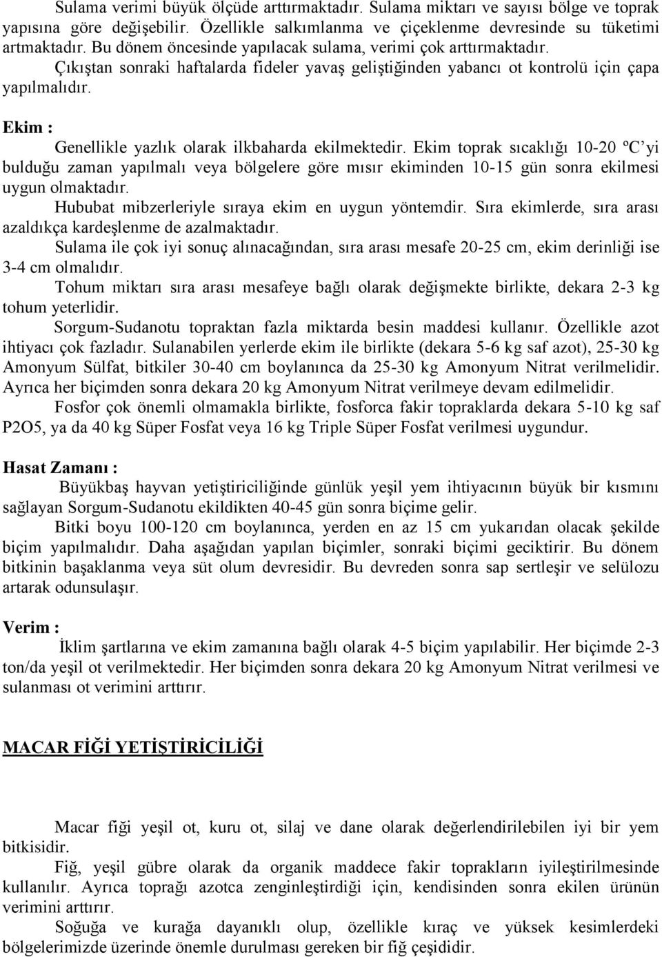 Ekim : Genellikle yazlık olarak ilkbaharda ekilmektedir. Ekim toprak sıcaklığı 10-20 ºC yi bulduğu zaman yapılmalı veya bölgelere göre mısır ekiminden 10-15 gün sonra ekilmesi uygun olmaktadır.