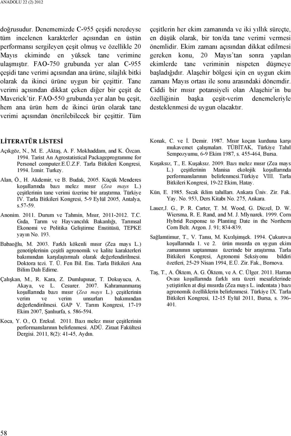 FAO-750 grubunda yer alan C-955 çeşidi tane verimi açısından ana ürüne, silajlık bitki olarak da ikinci ürüne uygun bir çeşittir. Tane verimi açısından dikkat çeken diğer bir çeşit de Maverick tir.