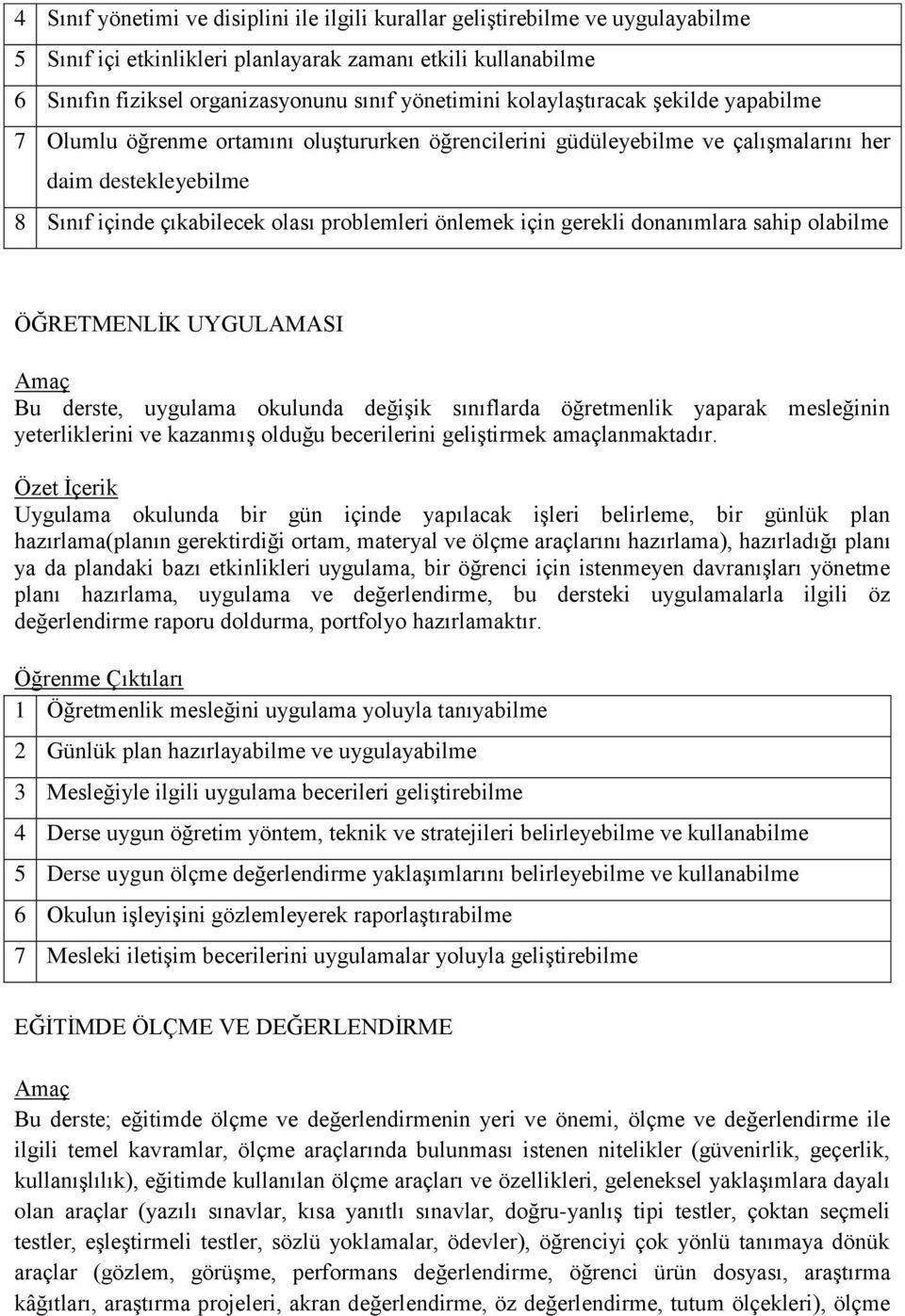 için gerekli donanımlara sahip olabilme ÖĞRETMENLİK UYGULAMASI Bu derste, uygulama okulunda değişik sınıflarda öğretmenlik yaparak mesleğinin yeterliklerini ve kazanmış olduğu becerilerini