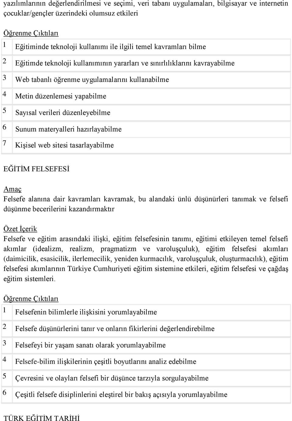 düzenleyebilme 6 Sunum materyalleri hazırlayabilme 7 Kişisel web sitesi tasarlayabilme EĞİTİM FELSEFESİ Felsefe alanına dair kavramları kavramak, bu alandaki ünlü düşünürleri tanımak ve felsefi