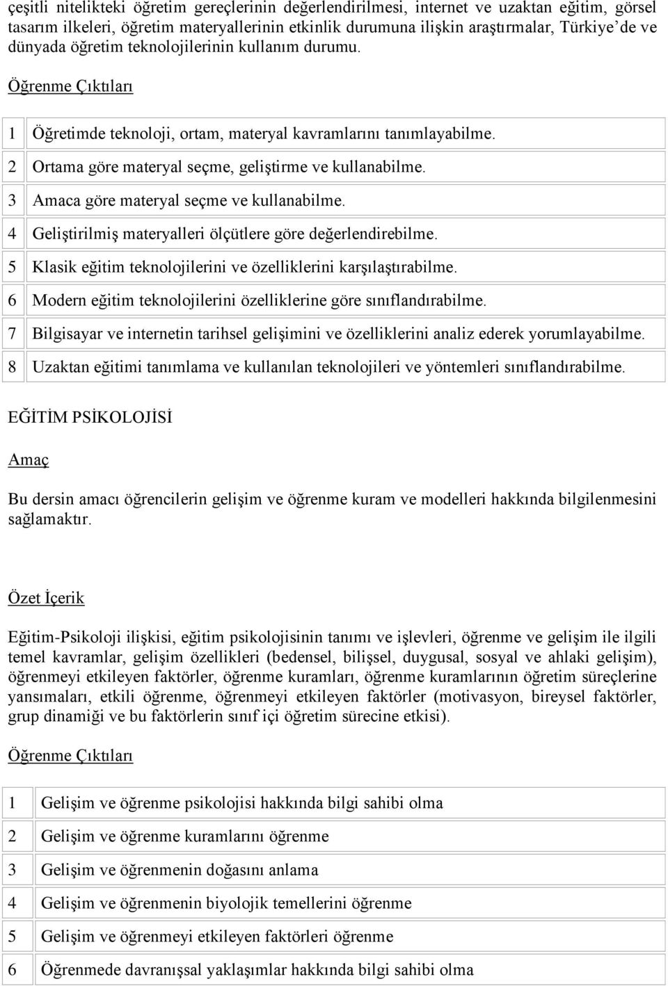 3 Amaca göre materyal seçme ve kullanabilme. 4 Geliştirilmiş materyalleri ölçütlere göre değerlendirebilme. 5 Klasik eğitim teknolojilerini ve özelliklerini karşılaştırabilme.