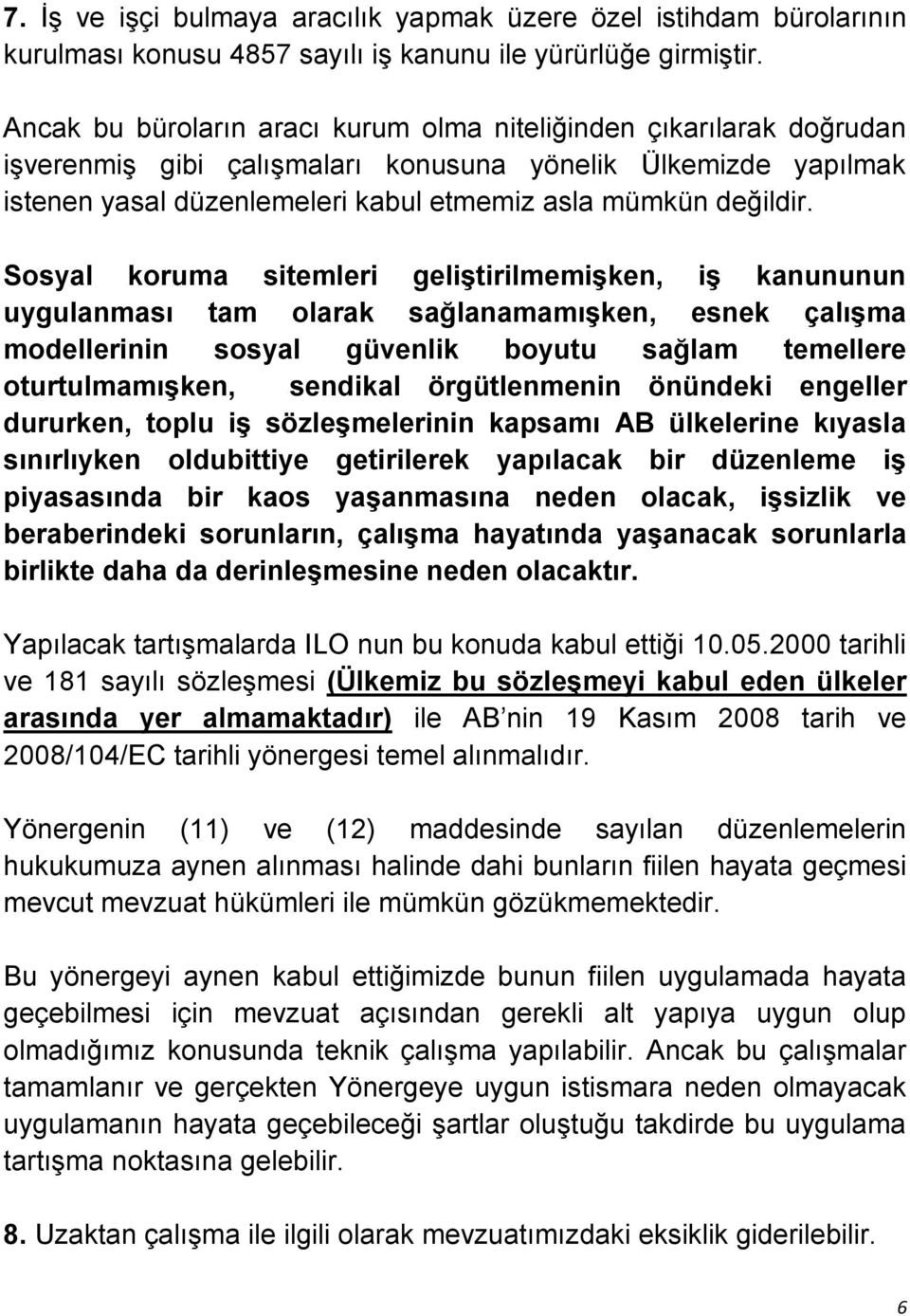 Sosyal koruma sitemleri geliştirilmemişken, iş kanununun uygulanması tam olarak sağlanamamışken, esnek çalışma modellerinin sosyal güvenlik boyutu sağlam temellere oturtulmamışken, sendikal