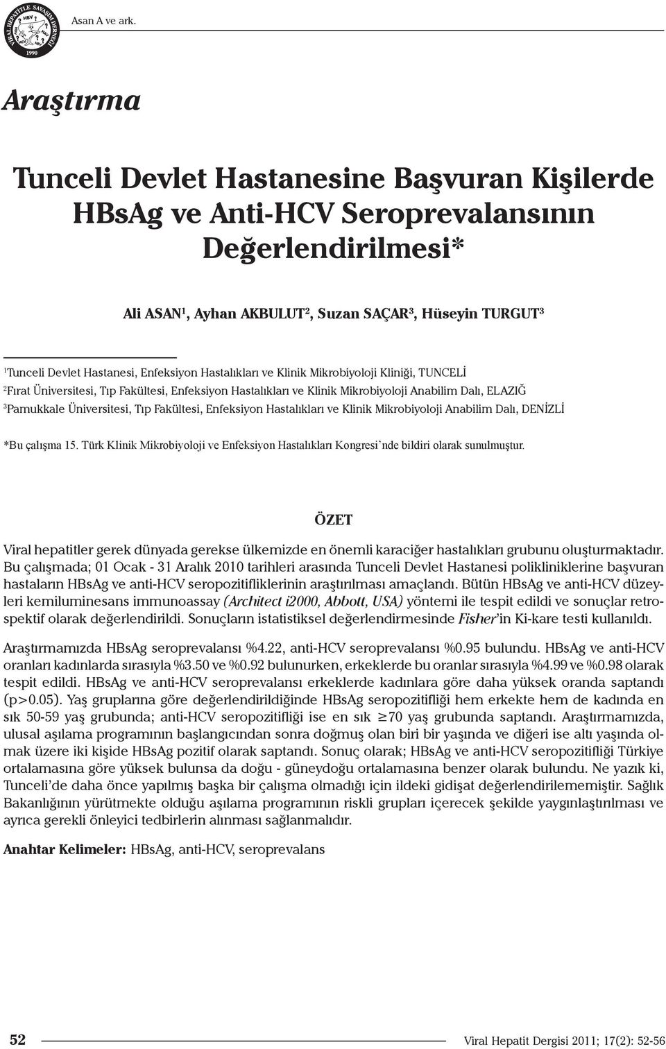 Tıp Fakültesi, Enfeksiyon Hastalıkları ve Klinik Mikrobiyoloji Anabilim Dalı, DENİZLİ *Bu çalışma 15. Türk Klinik Mikrobiyoloji ve Enfeksiyon Hastalıkları Kongresi nde bildiri olarak sunulmuştur.