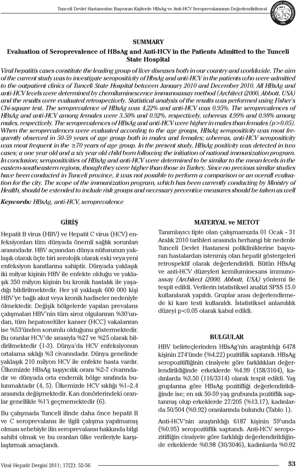 The aim of the current study was to investigate seropositivity of HbsAg and anti-hcv in the patients who were admitted to the outpatient clinics of Tunceli State Hospital between January 2010 and