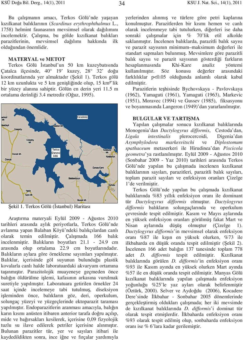 MATERYAL ve METOT Terkos Gölü Đstanbul un 50 km kuzeybatısında Çatalca ilçesinde, 40 19 kuzey, 28 32 doğu koordinatlarında yer almaktadır (Şekil 1).