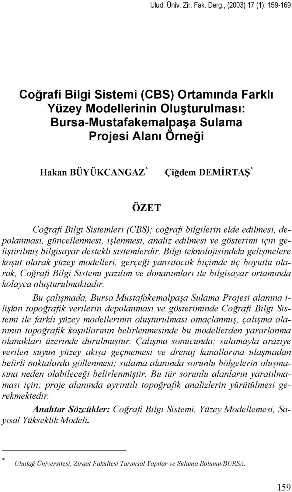 Coğrafi Bilgi Sistemleri (CBS); coğrafi bilgilerin elde edilmesi, depolanması, güncellenmesi, işlenmesi, analiz edilmesi ve gösterimi için geliştirilmiş bilgisayar destekli sistemlerdir.