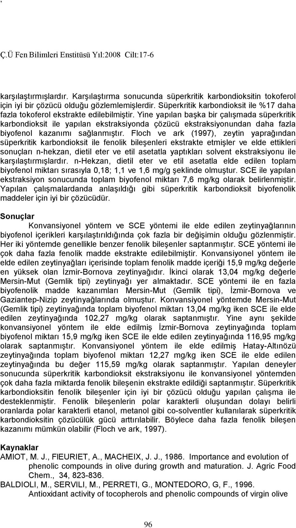 Yine yapılan başka bir çalışmada süperkritik karbondioksit ile yapılan ekstraksiyonda çözücü ekstraksiyonundan daha fazla biyofenol kazanımı sağlanmıştır.