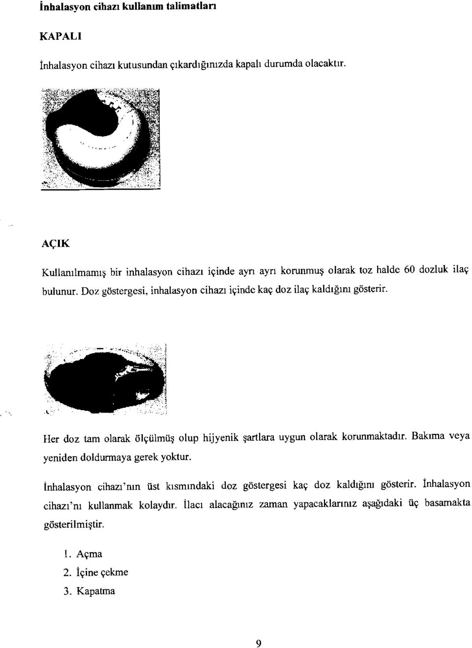 Doz göstergesi, inhalasyon cihazı içinde kaç doz ilaç kaldığını gösterir. Her doz tam olarak ölçülmüş olup hijyenik şartlara uygun olarak korunmaktadır.