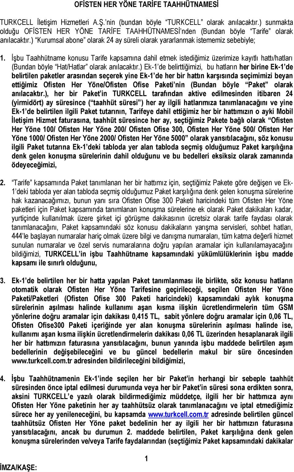 İşbu Taahhütname konusu Tarife kapsamına dahil etmek istediğimiz üzerimize kayıtlı hattı/hatları (Bundan böyle Hat/Hatlar olarak anılacaktır.