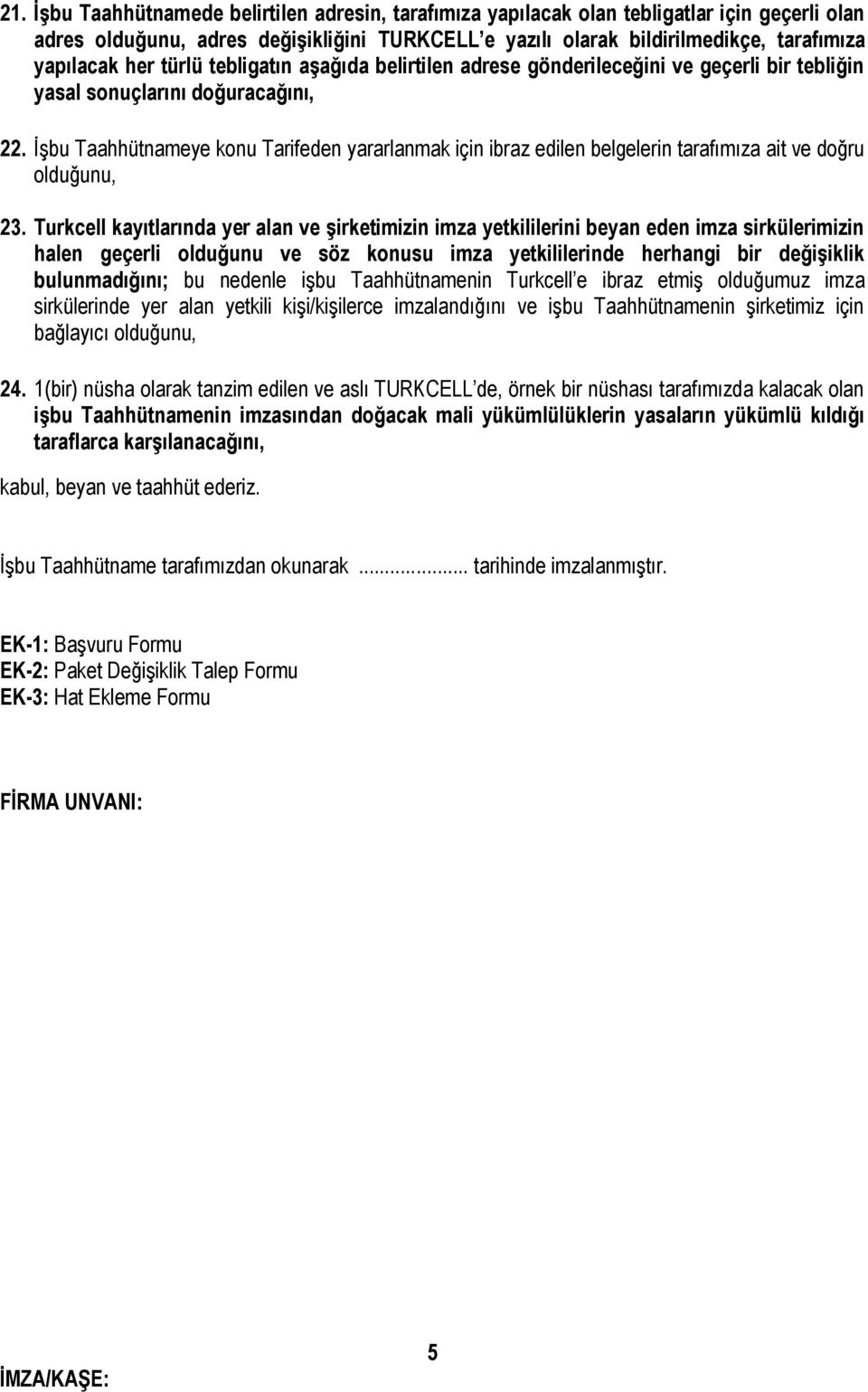 İşbu Taahhütnameye konu Tarifeden yararlanmak için ibraz edilen belgelerin tarafımıza ait ve doğru olduğunu, 23.