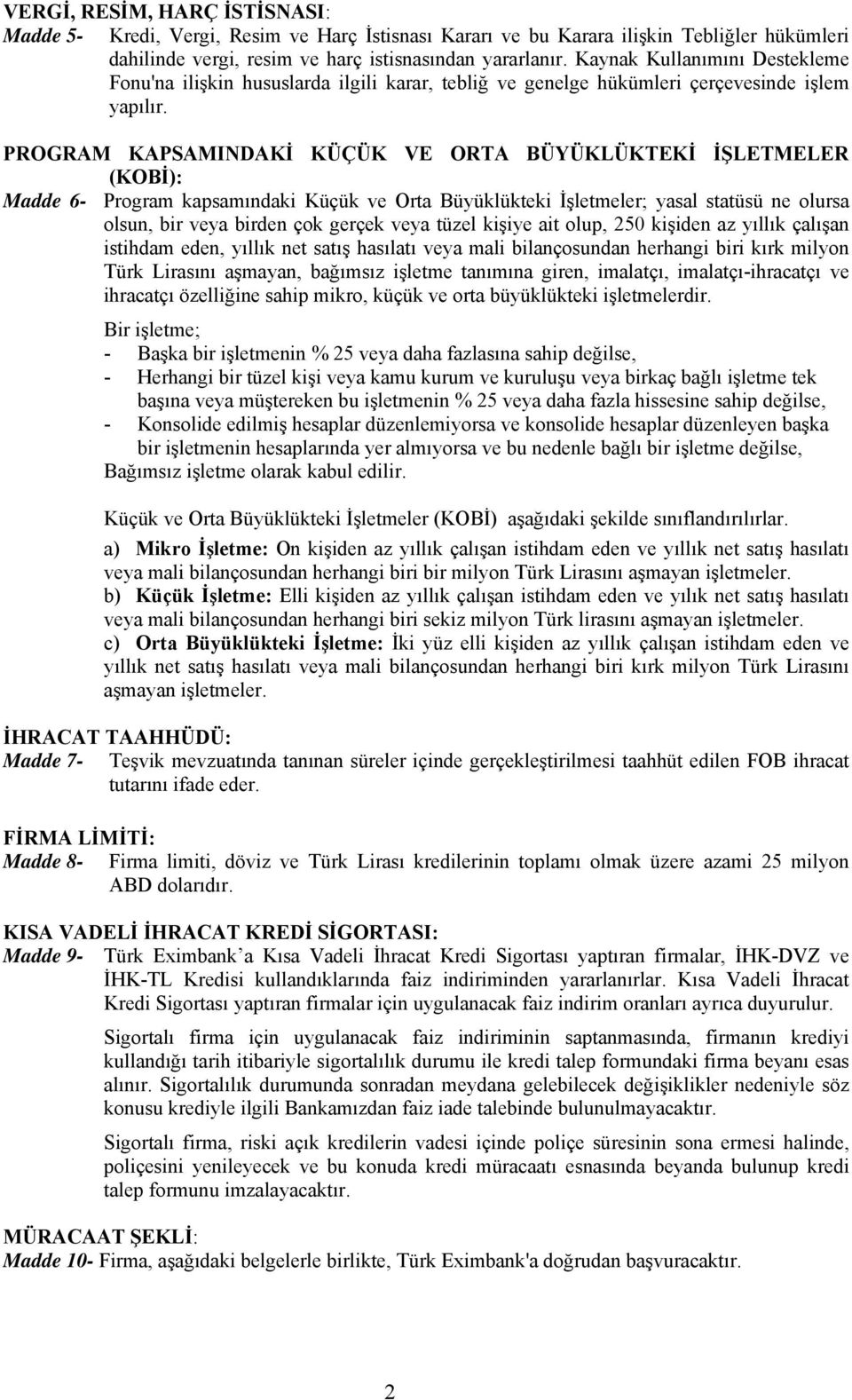 PROGRAM KAPSAMINDAKİ KÜÇÜK VE ORTA BÜYÜKLÜKTEKİ İŞLETMELER (KOBİ): Madde 6- Program kapsamındaki Küçük ve Orta Büyüklükteki İşletmeler; yasal statüsü ne olursa olsun, bir veya birden çok gerçek veya