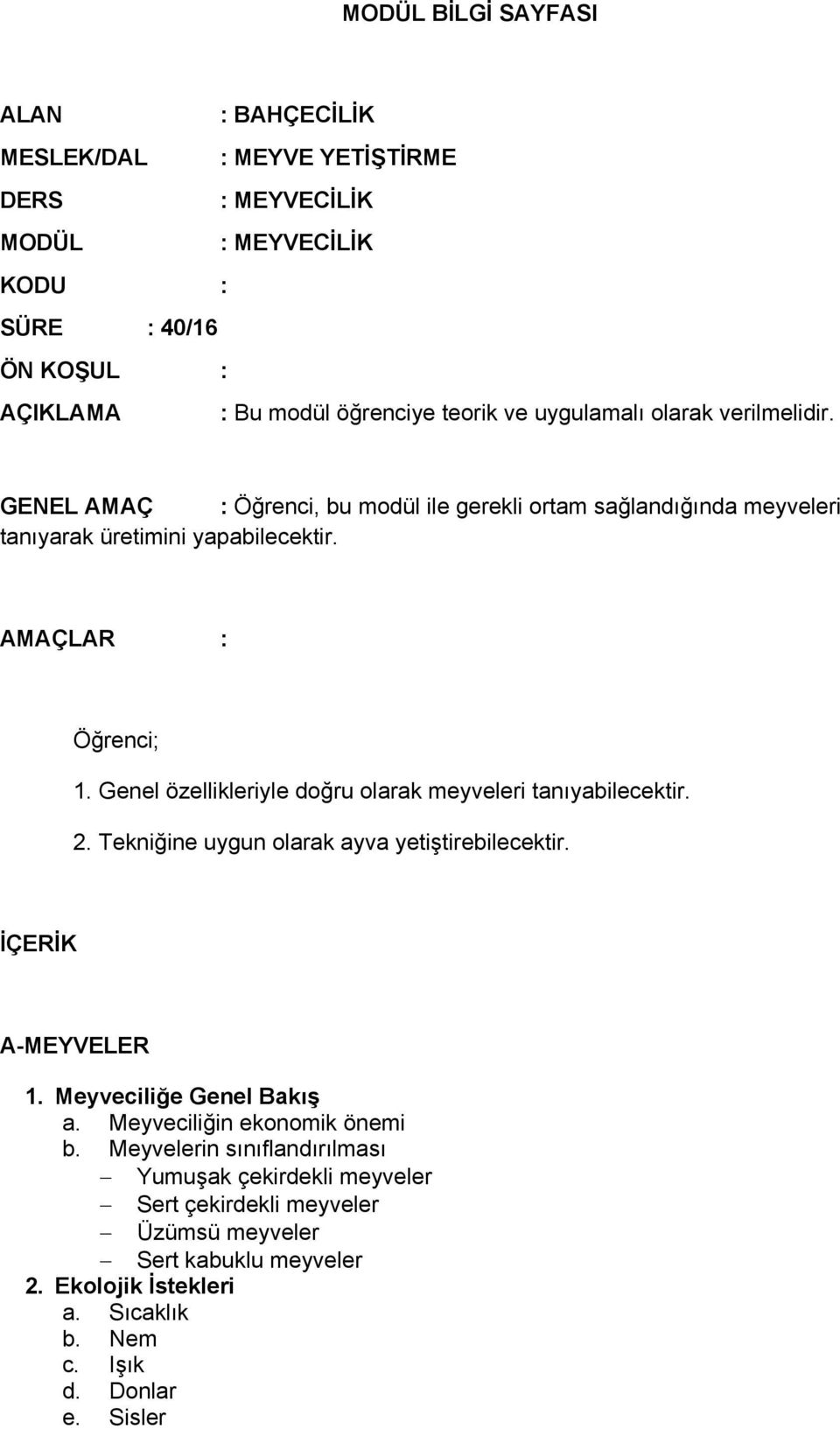 Genel özellikleriyle doğru olarak meyveleri tanıyabilecektir. 2. Tekniğine uygun olarak ayva yetiştirebilecektir. İÇERİK A-MEYVELER 1. Meyveciliğe Genel Bakış a.