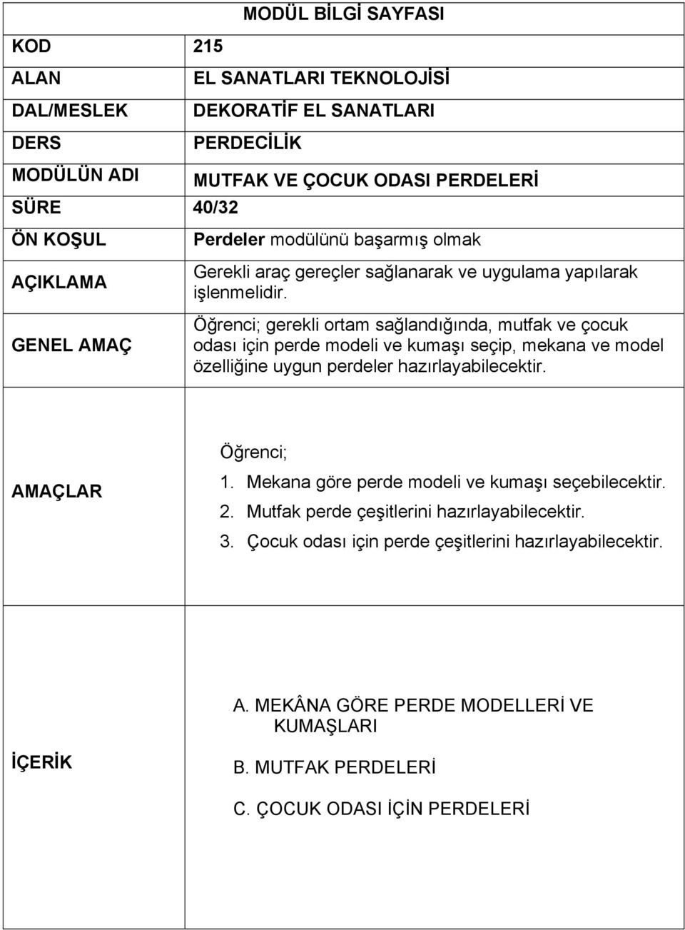 Mekana göre perde modeli ve kumaşı seçebilecektir. 2. Mutfak perde çeşitlerini hazırlayabilecektir. 3.