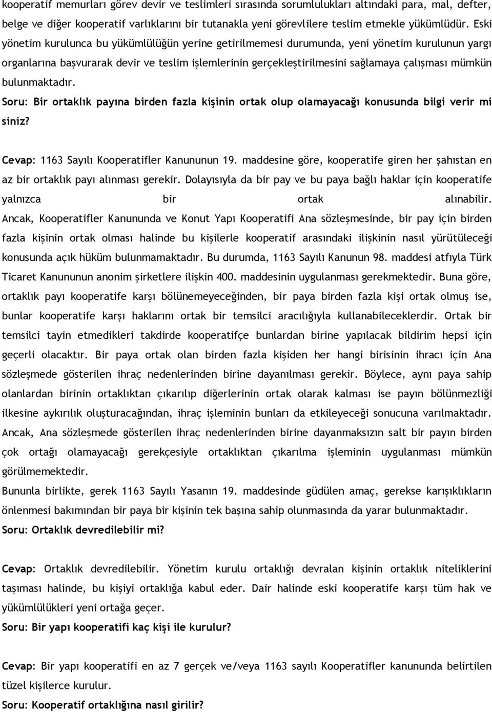 bulunmaktadır. Soru: Bir ortaklık payına birden fazla kişinin ortak olup olamayacağı konusunda bilgi verir mi siniz? Cevap: 1163 Sayılı Kooperatifler Kanununun 19.