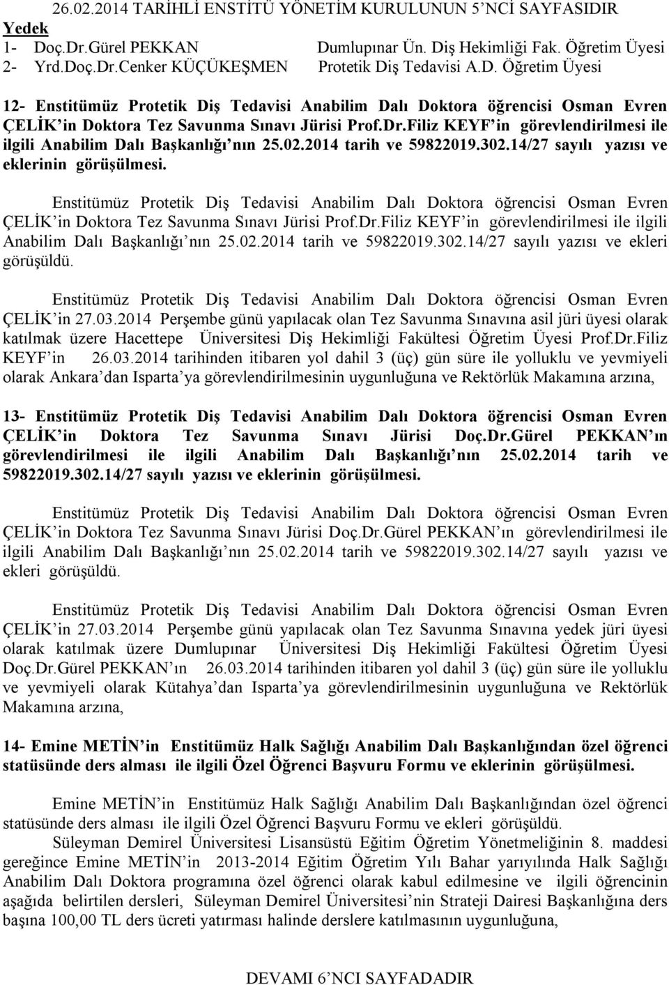 ÇELİK in Doktora Tez Savunma Sınavı Jürisi Prof.Dr.Filiz KEYF in görevlendirilmesi ile ilgili Anabilim Dalı Başkanlığı nın 25.02.2014 tarih ve 59822019.302.14/27 sayılı yazısı ve ekleri görüşüldü.