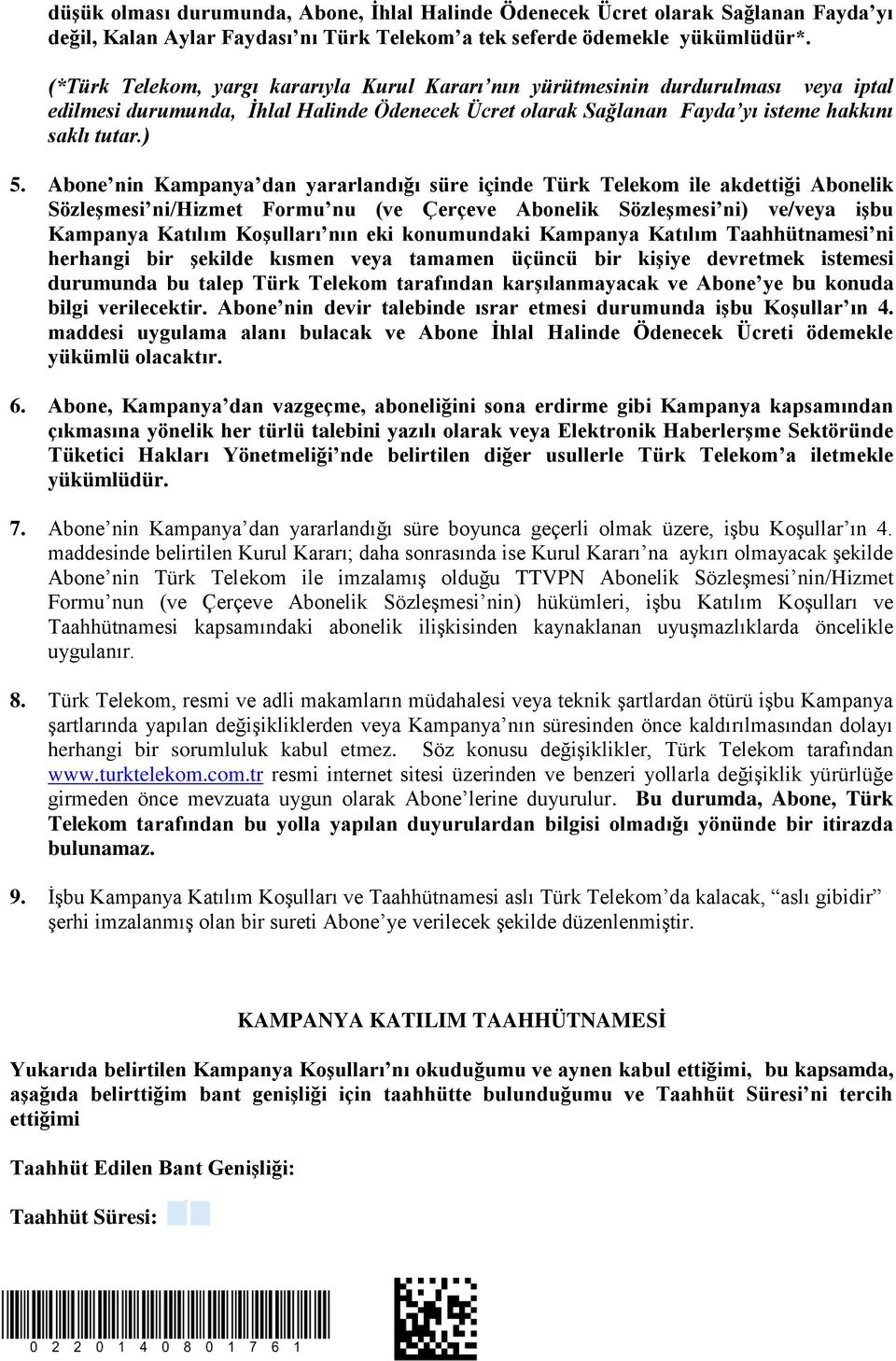 Abone nin Kampanya dan yararlandığı süre içinde Türk Telekom ile akdettiği Abonelik Sözleşmesi ni/hizmet Formu nu (ve Çerçeve Abonelik Sözleşmesi ni) ve/veya işbu Kampanya Katılım Koşulları nın eki