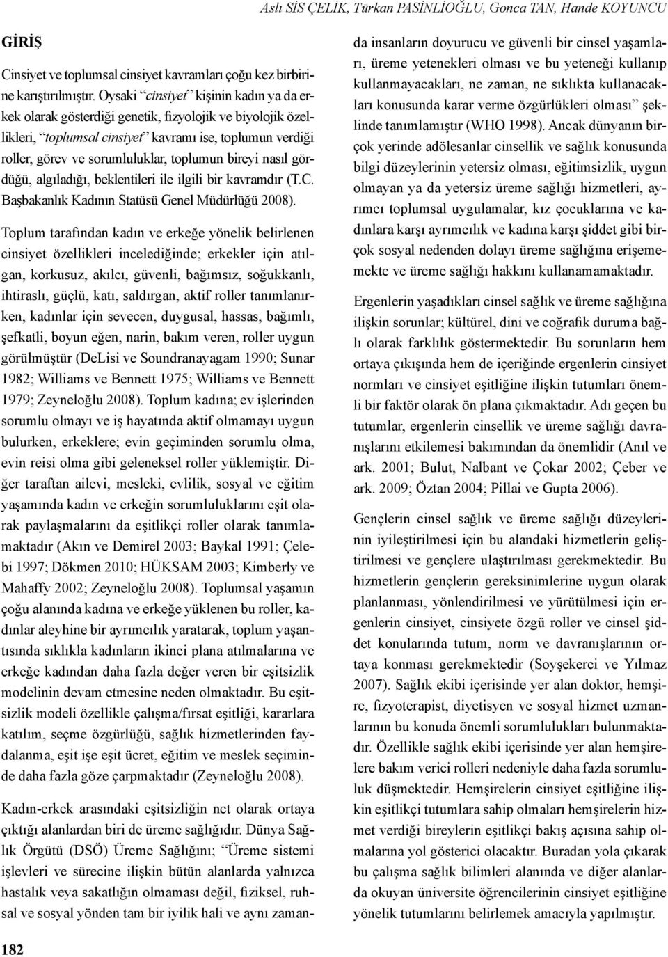 bireyi nasıl gördüğü, algıladığı, beklentileri ile ilgili bir kavramdır (T.C. Başbakanlık Kadının Statüsü Genel Müdürlüğü 2008).