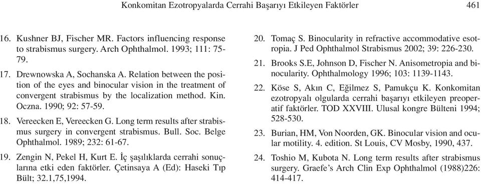 Vereecken E, Vereecken G. Long term results after strabismus surgery in convergent strabismus. Bull. Soc. Belge Ophthalmol. 1989; 232: 61-67. 19. Zengin N, Pekel H, Kurt E.