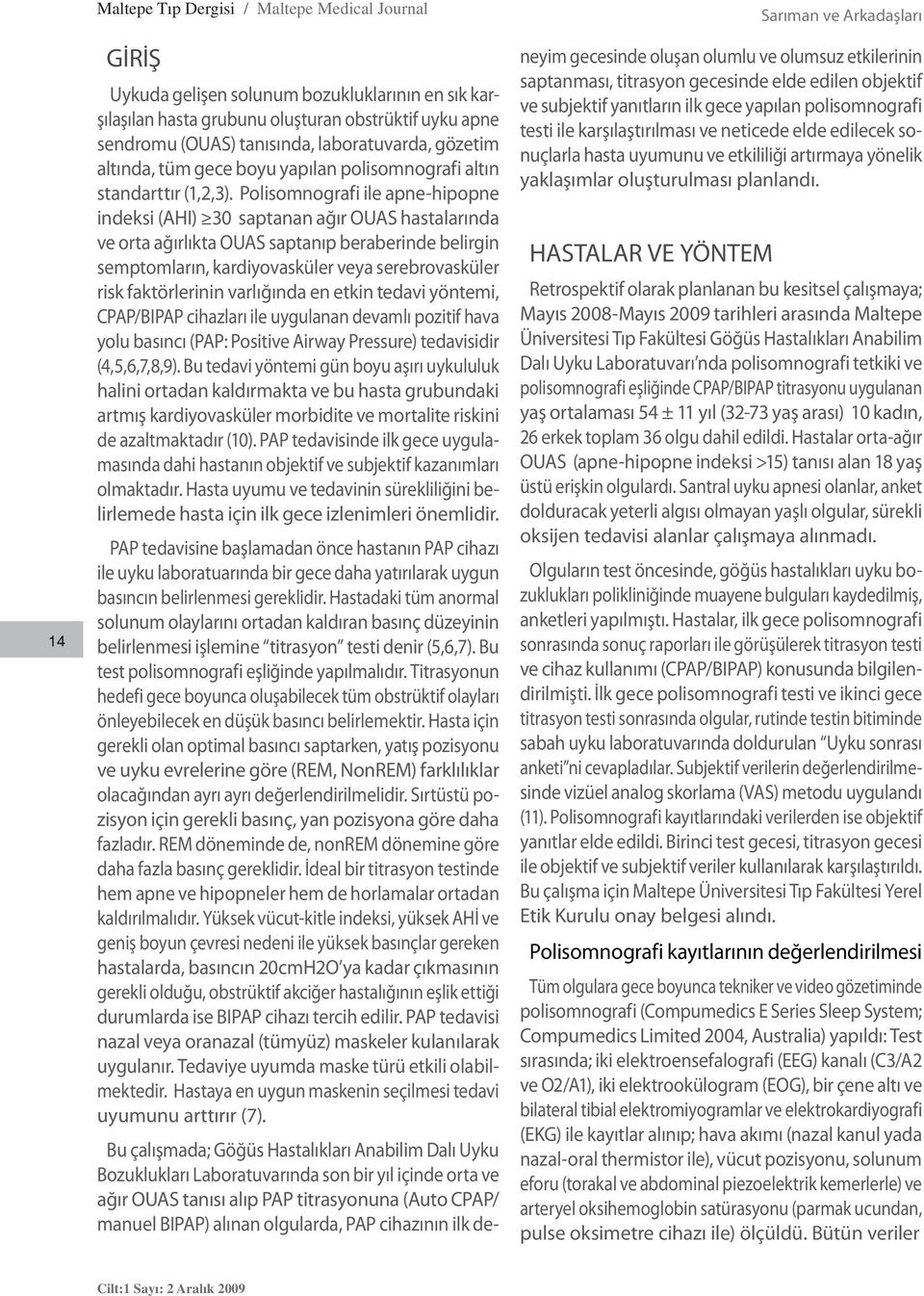 Polisomnografi ile apne-hipopne indeksi (AHI) 30 saptanan ağır OUAS hastalarında ve orta ağırlıkta OUAS saptanıp beraberinde belirgin semptomların, kardiyovasküler veya serebrovasküler risk