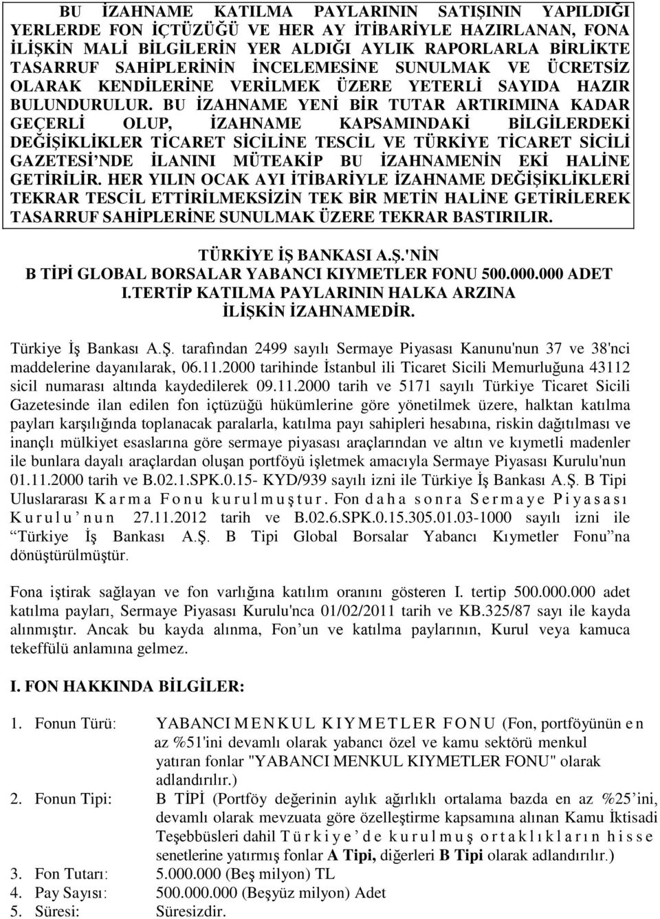 BU İZAHNAME YENİ BİR TUTAR ARTIRIMINA KADAR GEÇERLİ OLUP, İZAHNAME KAPSAMINDAKİ BİLGİLERDEKİ DEĞİŞİKLİKLER TİCARET SİCİLİNE TESCİL VE TÜRKİYE TİCARET SİCİLİ GAZETESİ NDE İLANINI MÜTEAKİP BU