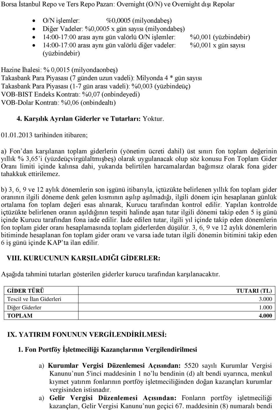 günden uzun vadeli): Milyonda 4 * gün sayısı Takasbank Para Piyasası (1-7 gün arası vadeli): %0,003 (yüzbindeüç) VOB-BIST Endeks Kontratı: %0,07 (onbindeyedi) VOB-Dolar Kontratı: %0,06 (onbindealtı)