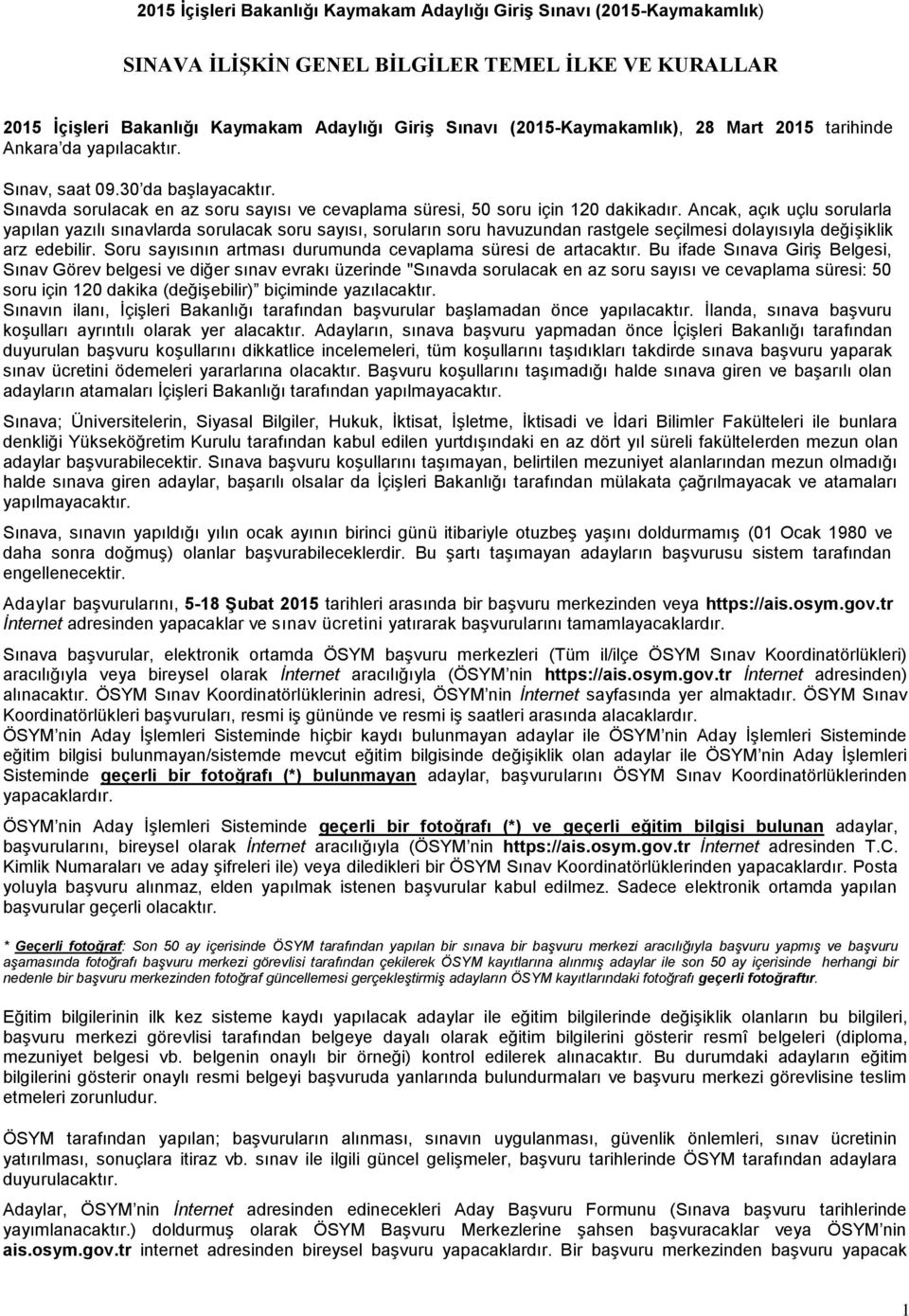 Ancak, açık uçlu sorularla yapılan yazılı sınavlarda sorulacak soru sayısı, soruların soru havuzundan rastgele seçilmesi dolayısıyla değişiklik arz edebilir.