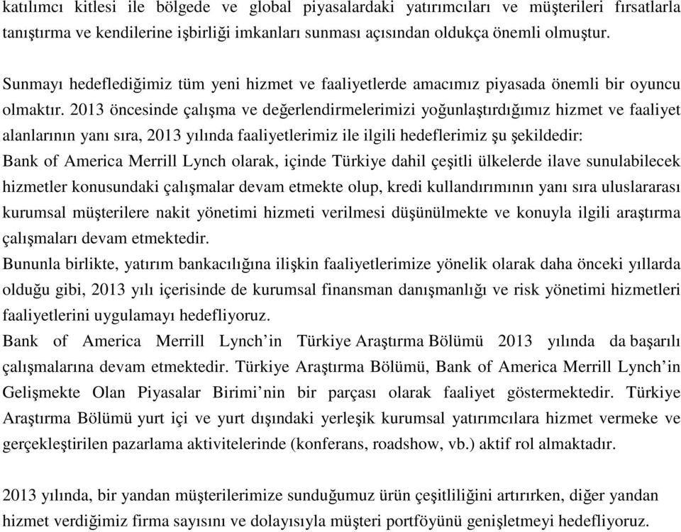 2013 öncesinde çalışma ve değerlendirmelerimizi yoğunlaştırdığımız hizmet ve faaliyet alanlarının yanı sıra, 2013 yılında faaliyetlerimiz ile ilgili hedeflerimiz şu şekildedir: Bank of America